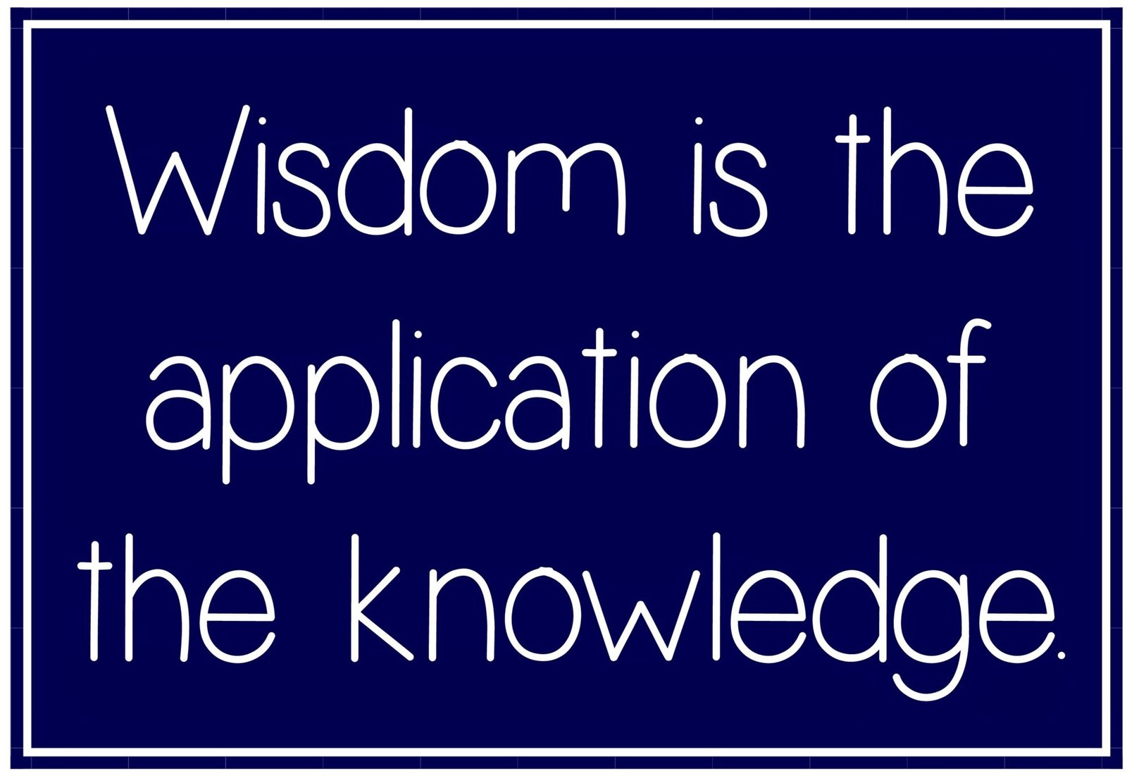 Wisdom is the application of the knowledge Wisdom is the application of the knowledge